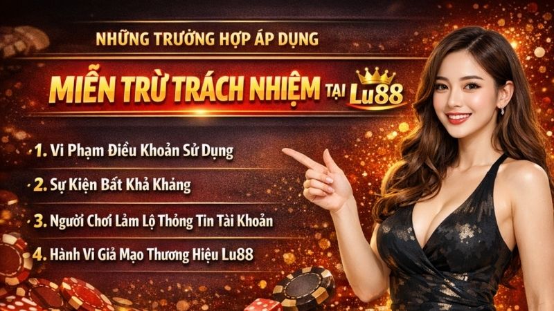 Những Trường Hợp Áp Dụng Miễn Trừ Trách Nhiệm Tại Lu88